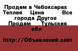 Продам в Чебоксарах!!!Теплая! › Цена ­ 250 - Все города Другое » Продам   . Тульская обл.